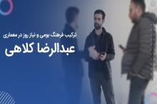 ترکیب فرهنگ بومی و نیاز روز در معماری با عبدالرضا کلاهی